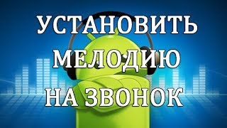 Как установить / сменить мелодию звонка в Андроид